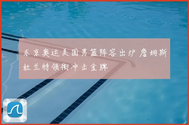 东京奥运美国男篮阵容出炉 詹姆斯杜兰特领衔冲击金牌